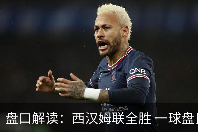 盘口解读：西汉姆联全胜 一球盘良好，埃因霍温表现不佳