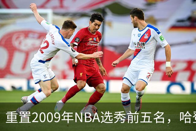 重置2009年NBA选秀前五名，哈登位列第二，库里无争议夺冠