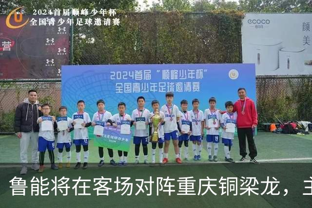 鲁能将在客场对阵重庆铜梁龙，主帅的四门将策略引发热议